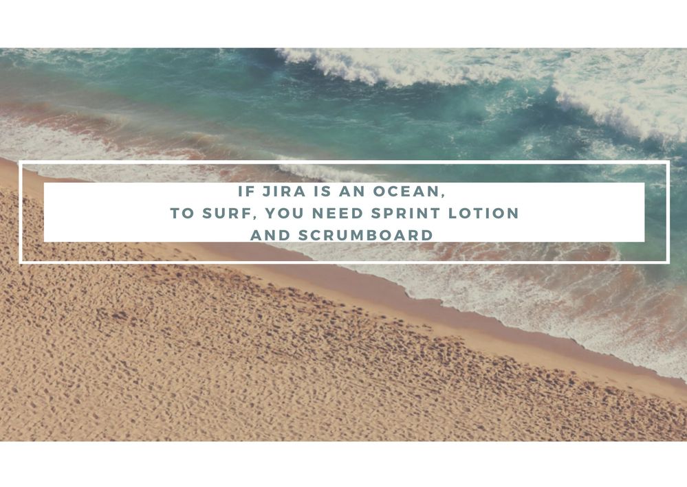 If Jira is an ocean, To surf, you need sprint lotion And scrumboard.jpg